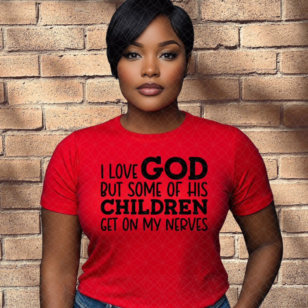 I Love God But Some of His Children Get on My Nerves Tee